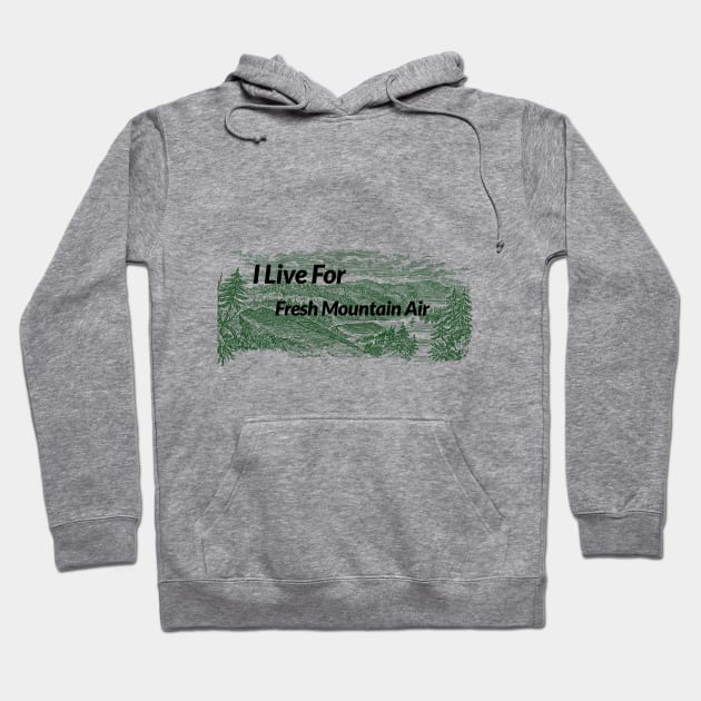 I Live For Fresh Mountain Air Hoodie by Gwens Store